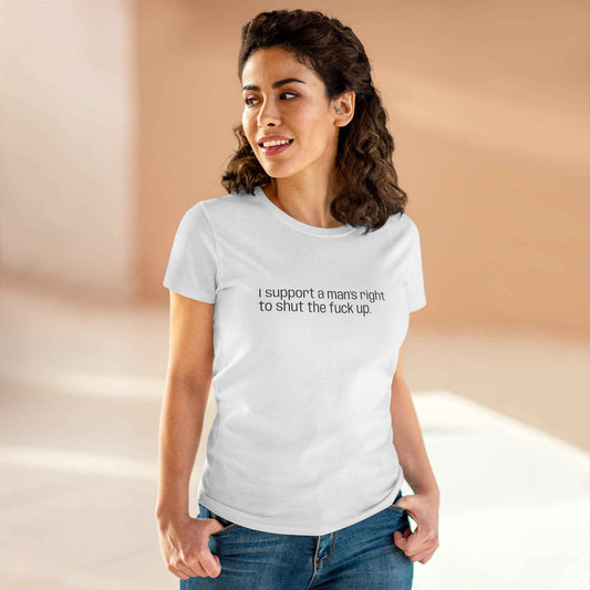 Empowering Women's Cotton Tee - "I Support a Man's Right to Shut the F*** Up"