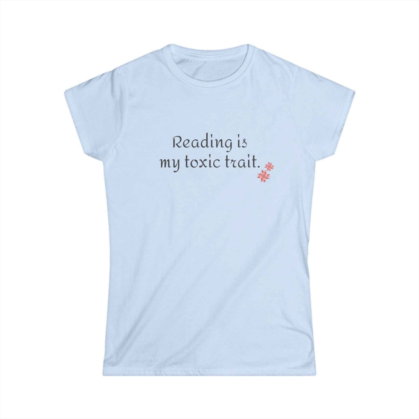 Reading is My Toxic Trait Women's Tee - Softstyle Shirt for Book Lovers